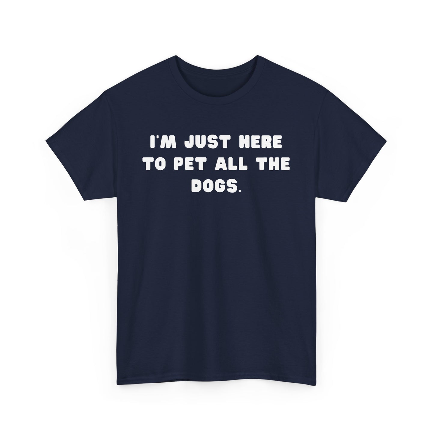 T-shirt: I'm Just Here to Pet All the Dogs
