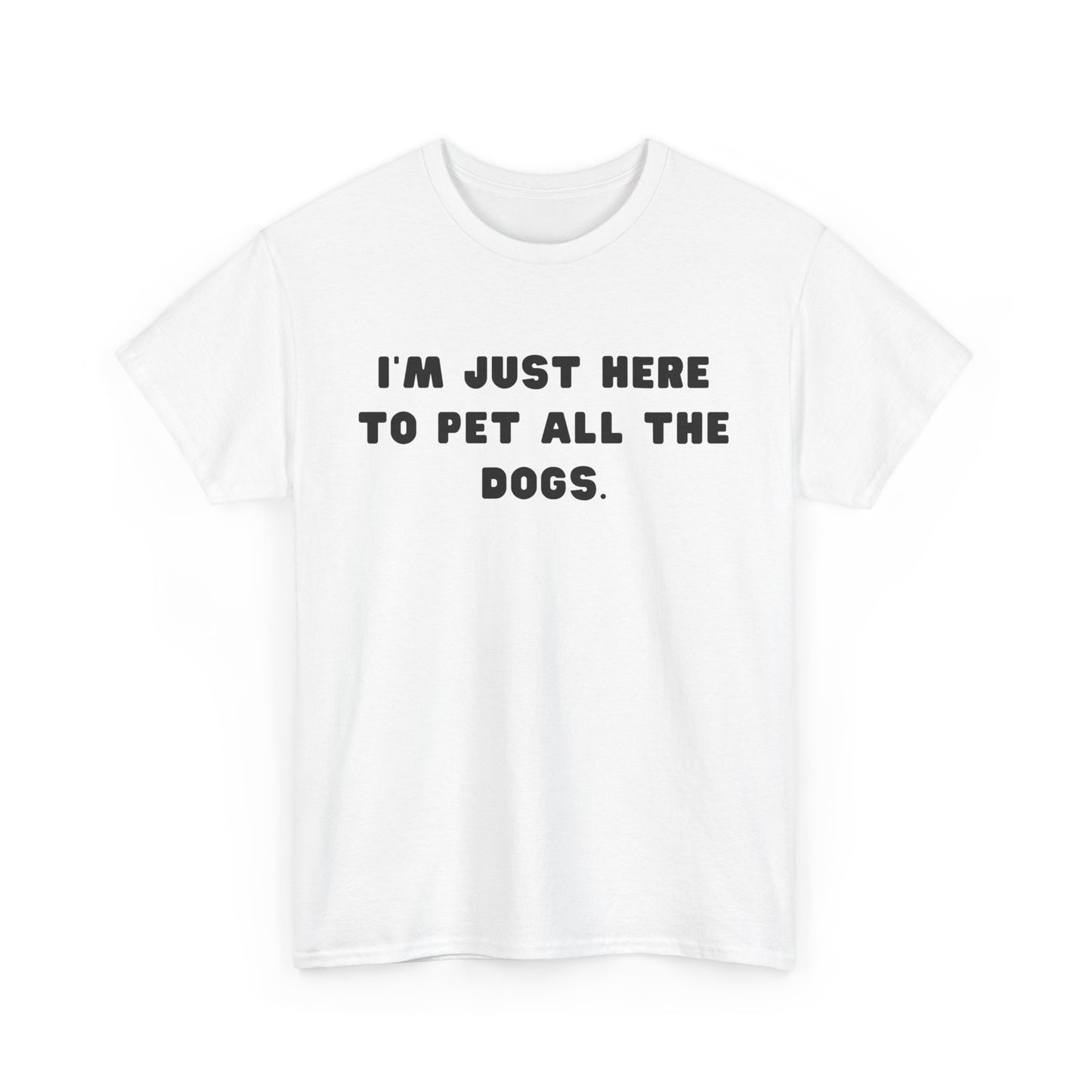T-shirt: I'm Just Here to Pet All the Dogs