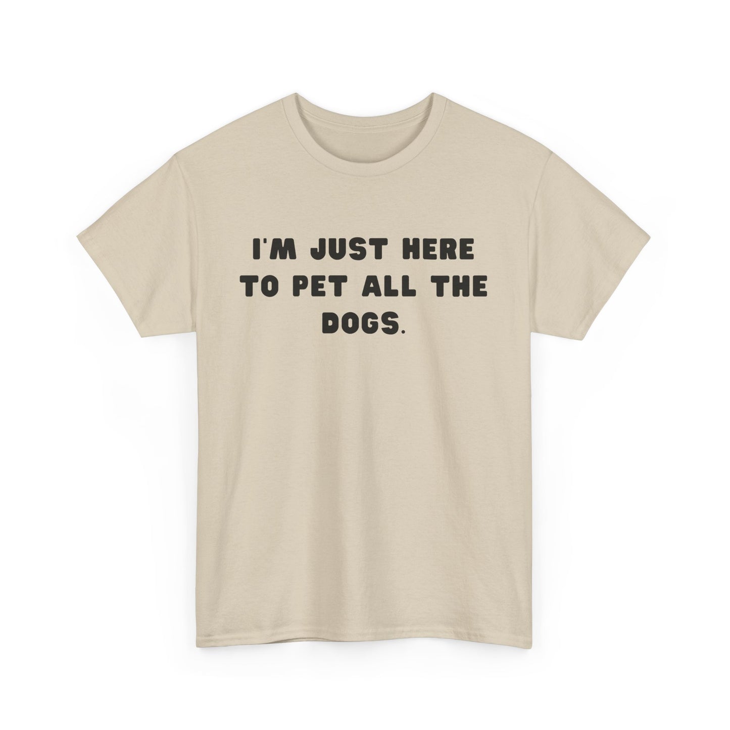 T-shirt: I'm Just Here to Pet All the Dogs