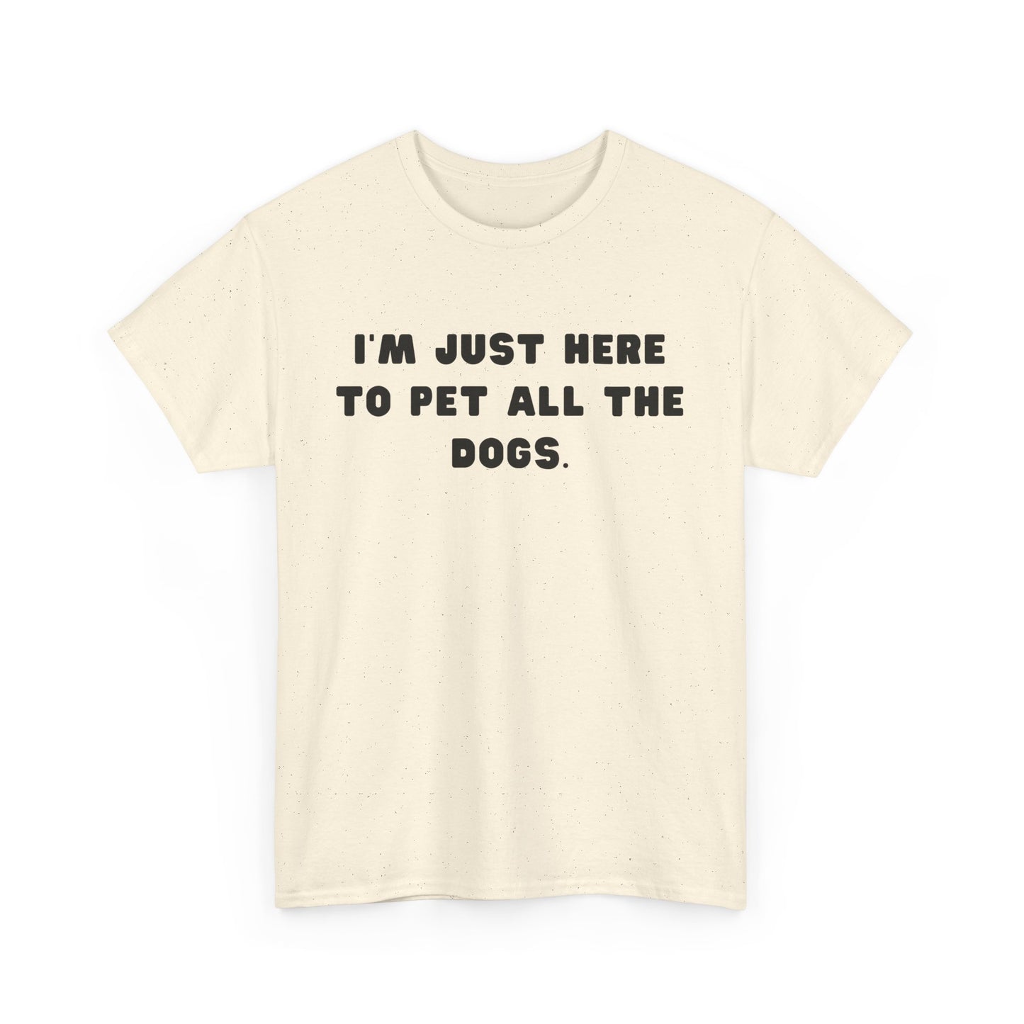 T-shirt: I'm Just Here to Pet All the Dogs