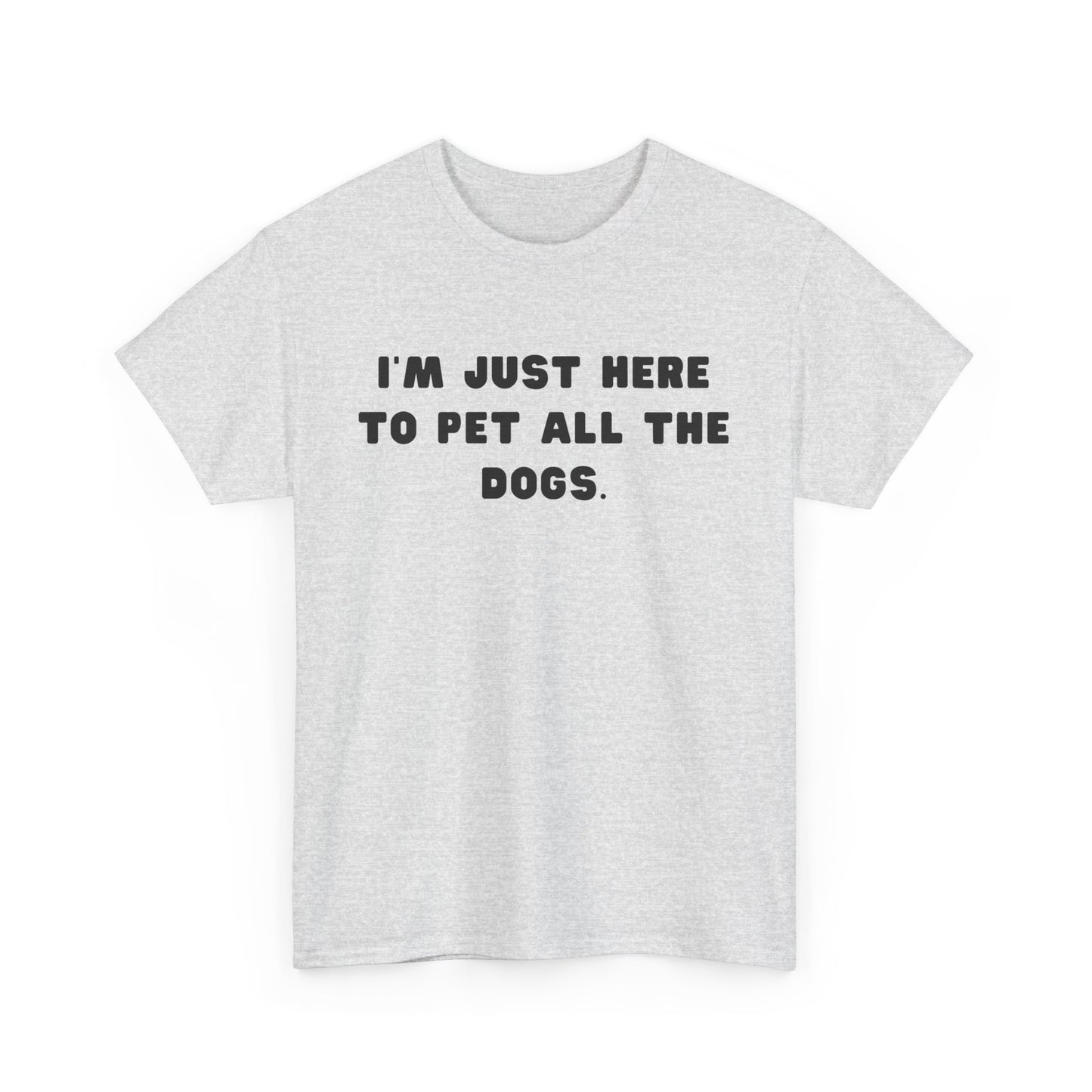 T-shirt: I'm Just Here to Pet All the Dogs