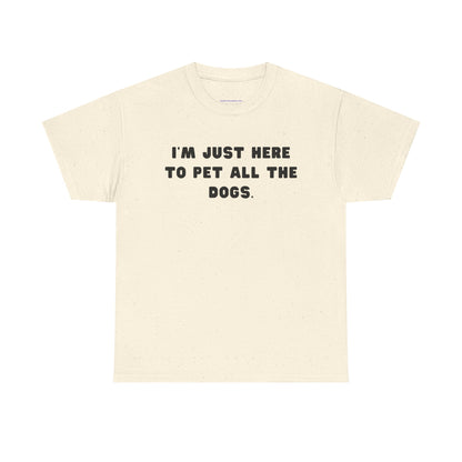T-shirt: I'm Just Here to Pet All the Dogs