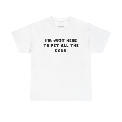 T-shirt: I'm Just Here to Pet All the Dogs