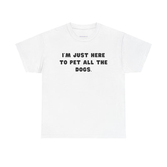 T-shirt: I'm Just Here to Pet All the Dogs