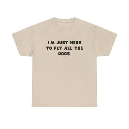 T-shirt: I'm Just Here to Pet All the Dogs