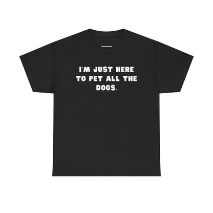 T-shirt: I'm Just Here to Pet All the Dogs