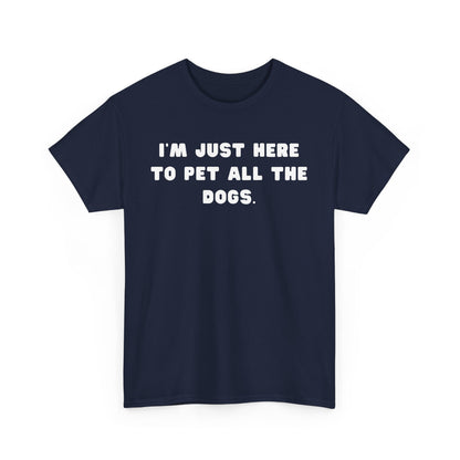T-shirt: I'm Just Here to Pet All the Dogs