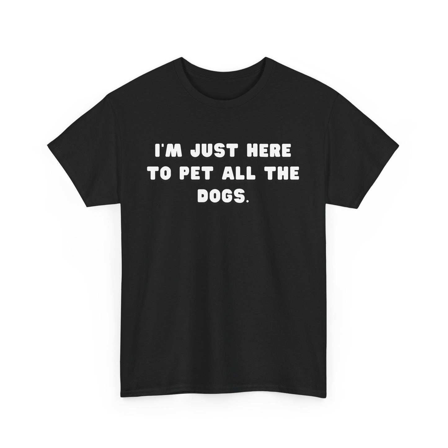 T-shirt: I'm Just Here to Pet All the Dogs