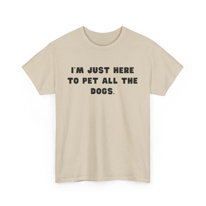 T-shirt: I'm Just Here to Pet All the Dogs