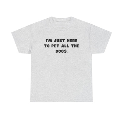 T-shirt: I'm Just Here to Pet All the Dogs