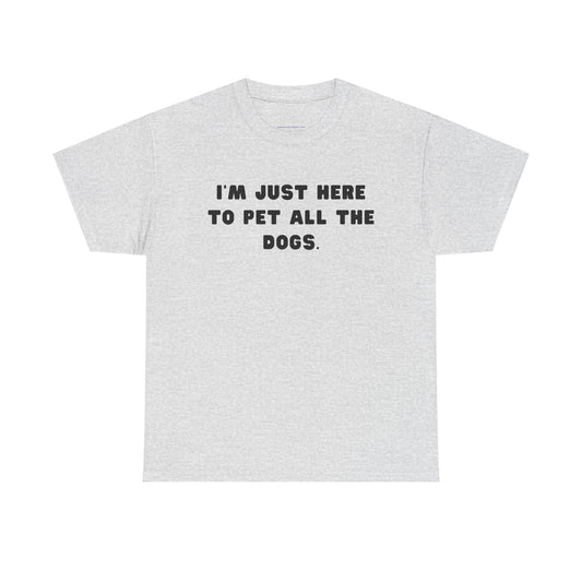 T-shirt: I'm Just Here to Pet All the Dogs