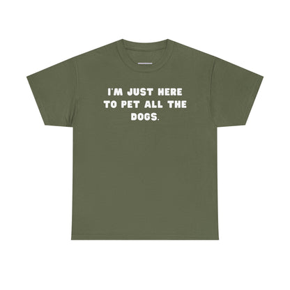 T-shirt: I'm Just Here to Pet All the Dogs