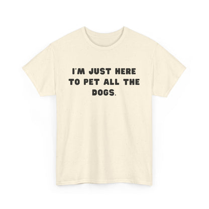 T-shirt: I'm Just Here to Pet All the Dogs