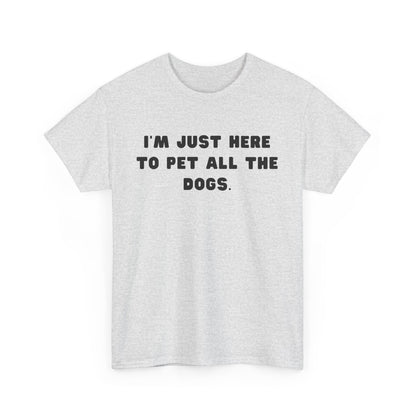 T-shirt: I'm Just Here to Pet All the Dogs