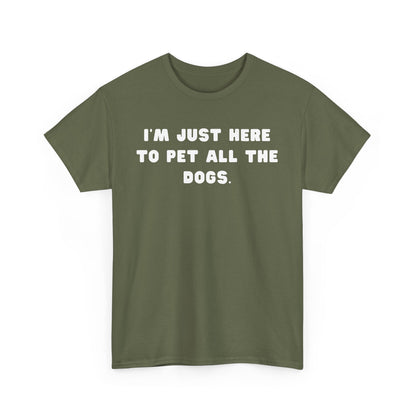 T-shirt: I'm Just Here to Pet All the Dogs