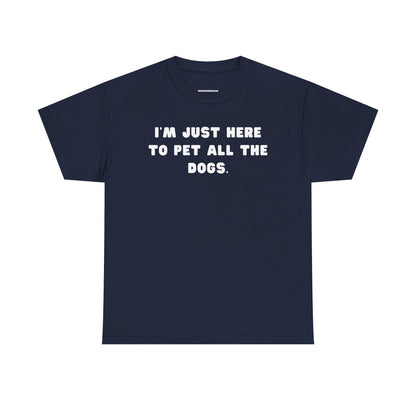 T-shirt: I'm Just Here to Pet All the Dogs